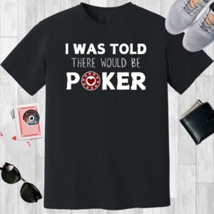Black colored unisex crewneck poker-themed T-shirt. Design features the text 'I was told there would be poker'. The design incorporates a poker chip as the 'o' in the word 'poker'.