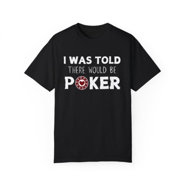 I was told there would be poker - Comfort Colors 1717 T-shirt - Image 6