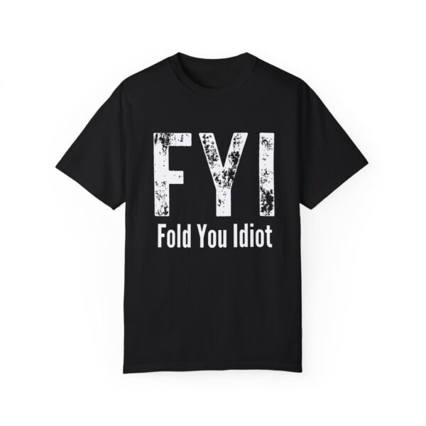 FYI Fold You Idiot - Comfort Colors 1717 T-shirt - Image 9