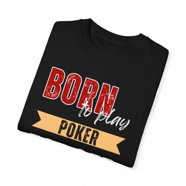 Born to play poker, Forced to work - Comfort Colors 1717 T-shirt - Image 5