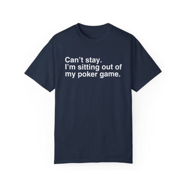Can't stay. I'm sitting out of my poker game - Comfort Colors 1717 - Image 10