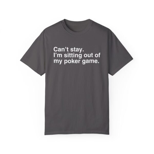 Can't stay. I'm sitting out of my poker game - Comfort Colors 1717 - Image 8