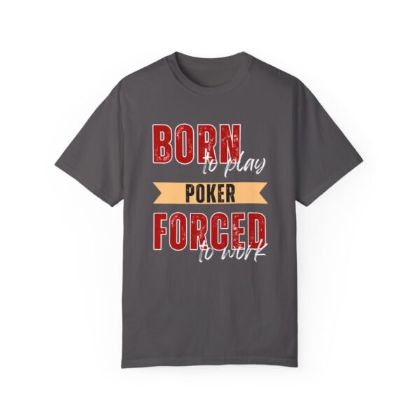 Born to play poker, Forced to work - Comfort Colors 1717 T-shirt - Image 6