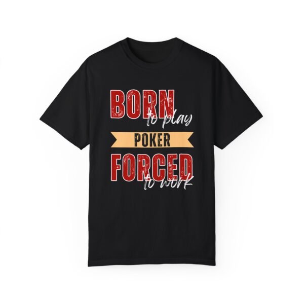 Born to play poker, Forced to work - Comfort Colors 1717 T-shirt - Image 3