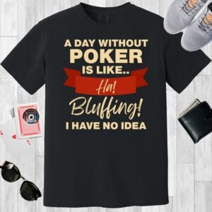 Black colored unisex crewneck poker-themed T-shirt. Design features the text 'A day without poker is like.. Ha! Bluffing! I have no idea.'