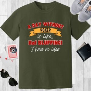 A Day Without Poker (3 color print) - Comfort Colors 1717 T-shirt