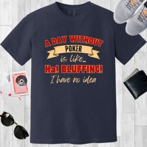 A Day Without Poker (2 color print) - Comfort Colors 1717 T-shirt