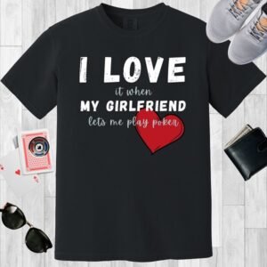 Black colored unisex crewneck poker-themed T-shirt. Design features the text 'I love it when my girlfriend lets me play poker'.