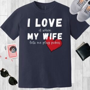 Navy colored unisex crewneck poker-themed T-shirt. Design features the text 'I love it when my wife lets me play poker'.