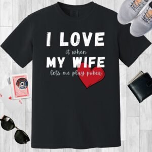 I love it when my wife lets me play poker - Comfort Colors 1717