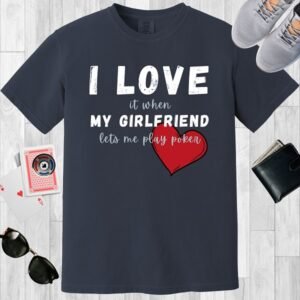 I love it when my girlfriend lets me play poker - Comfort Colors 1717