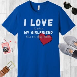I love it when my girlfriend lets me play poker - Bella+Canvas 3001