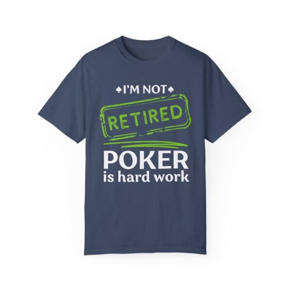 I'm not retired. Poker is hard work - Comfort Colors 1717 - Image 7