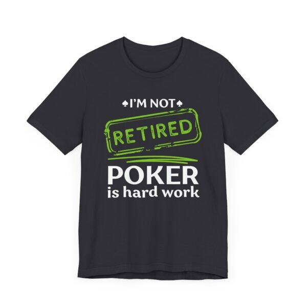 I'm not retired. Poker is hard work - Bella+Canvas 3001 - Image 2
