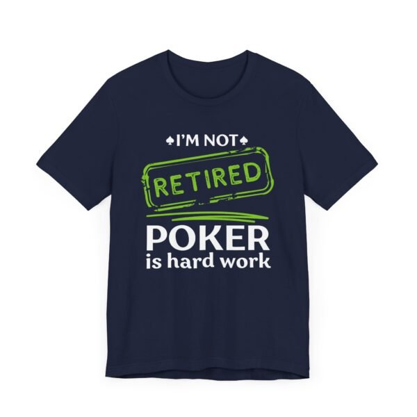 I'm not retired. Poker is hard work - Bella+Canvas 3001 - Image 7