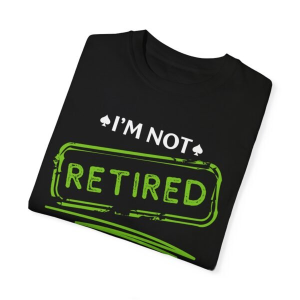 I'm not retired. Poker is hard work - Comfort Colors 1717 - Image 5