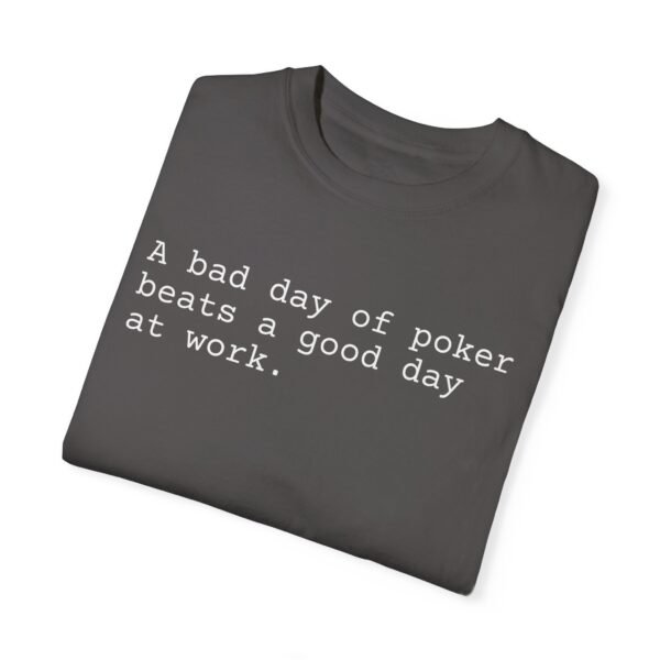 A bad day of poker beats a good day at work - Comfort Colors 1717 - Image 6