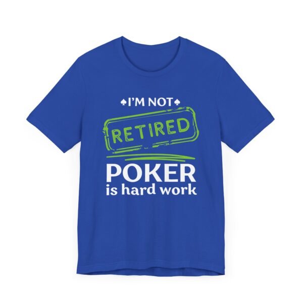 I'm not retired. Poker is hard work - Bella+Canvas 3001 - Image 3