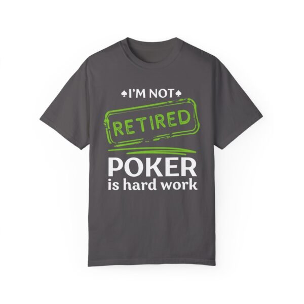 I'm not retired. Poker is hard work - Comfort Colors 1717 - Image 6