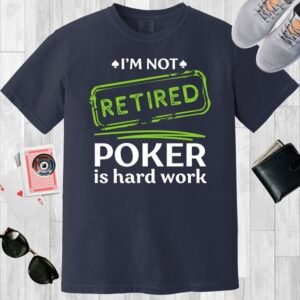 Navy colored unisex crewneck poker-themed T-shirt. Design features the text 'I'm not retired. Poker is hard work'.