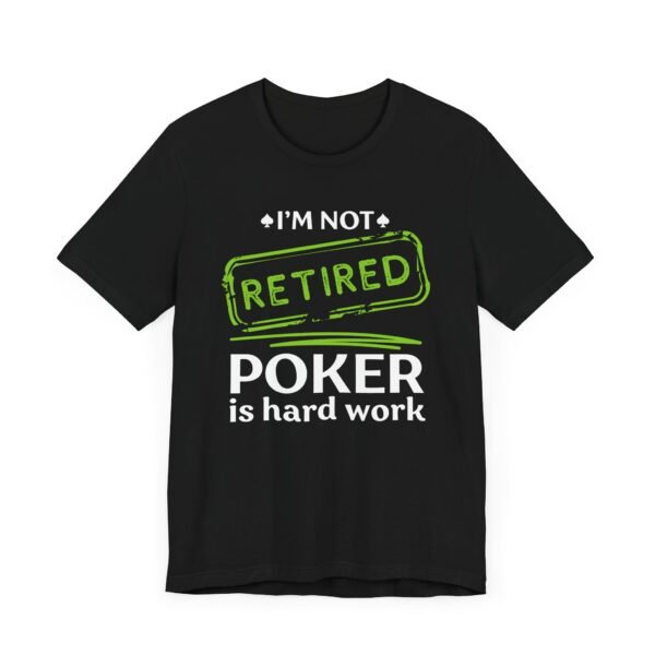 I'm not retired. Poker is hard work - Bella+Canvas 3001 - Image 6