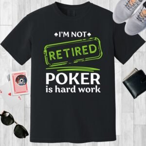 I'm not retired. Poker is hard work - Comfort Colors 1717