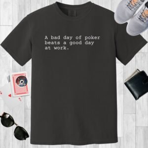 A graphite colored Comfort Colors crewneck T-shirt with the text "A bad day of poker beats a good day at work".