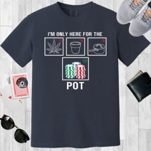 A midnight colored Comfort Colors crew neck T-shirt with the text "I'm only here for the pot". There are three incorrect 'pot' images (plant, cooking, and marijuana) and then a correct image of a stack of poker chips.