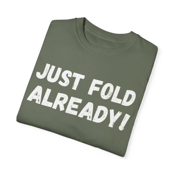 Just fold already - Comfort Colors 1717 - Image 8