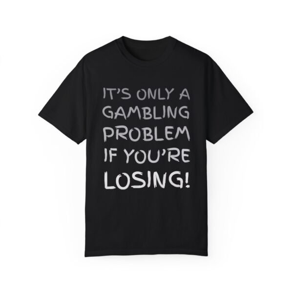 It's only a gambling problem if you're losing - Comfort Colors 1717 - Image 5