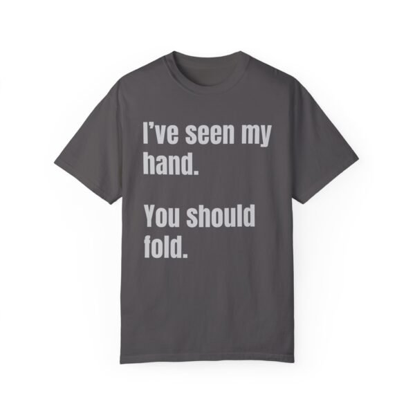 I've seen my hand. You should fold. - Comfort Colors 1717 - Image 4