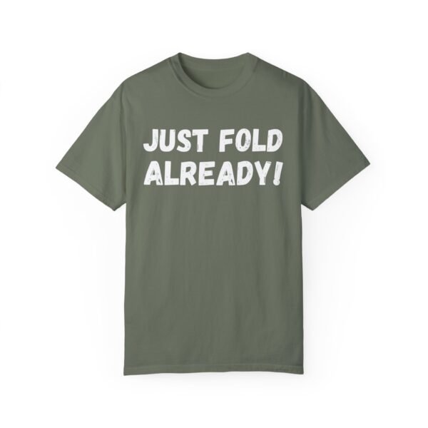 Just fold already - Comfort Colors 1717 - Image 6