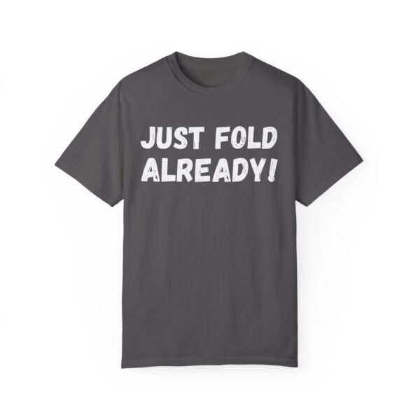 Just fold already - Comfort Colors 1717 - Image 4