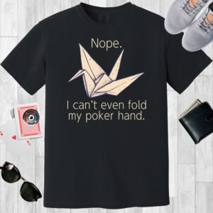 Black colored unisex crewneck poker-themed T-shirt. Design features the text 'Nope. I can't even fold my poker hand.' An image of an origami paper crane.