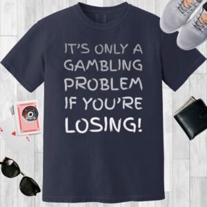 Navy colored unisex crewneck poker-themed T-shirt. Design features the text 'It's only a gambling problem if you're losing!'