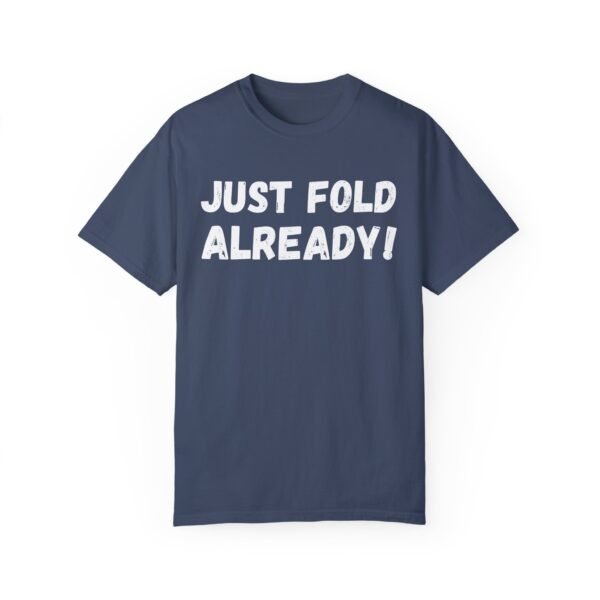 Just fold already - Comfort Colors 1717 - Image 5