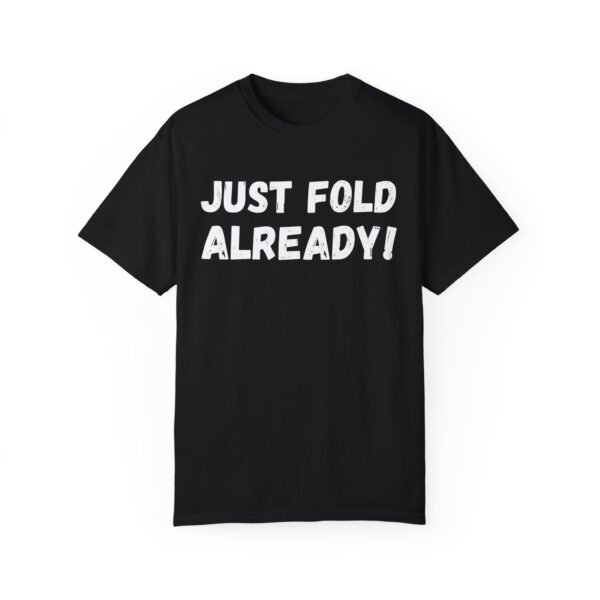 Just fold already - Comfort Colors 1717 - Image 3