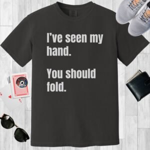 Graphite colored Comfort Colors crew neck T-shirt. Poker-themed white text saying "I've seen my hand. You should fold."