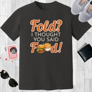 A graphite colored Comfort Colors crew neck T-shirt with the text 'Fold? I thought you said food!'. The design incorporates a burger and a bowl of fries in place of the letters 'o' in the word food.