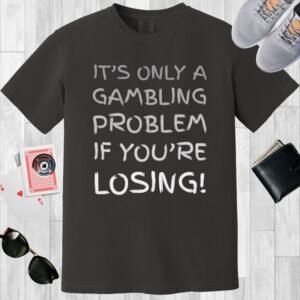 Comfort Colors crew neck T-shirt in color Graphite. Shirt features the text 'It's only a gambling problem if you're losing'.