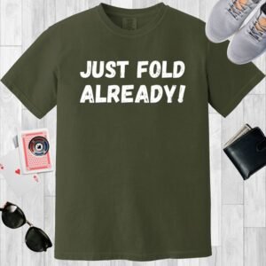 Comfort Colors crew neck poker themed T-shirt in the color Moss. Text on the shirt reads "Just fold already"