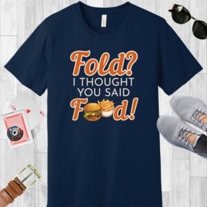 Navy colored poker-themed Bella+Canvas crew neck T-shirt. The design says 'Fold? I thought you said food!' and the 'O's in food are represented by a hamburger and a bowl of fries.