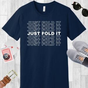 Poker themed T-shirt. Navy Bella+Canvas crew neck with repeating text 'Just fold it'.