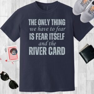Navy colored unisex crewneck poker-themed T-shirt. Design features the text 'The only thing we have to fear is fear itself and the river card'.
