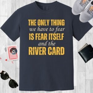 Midnight color Comfort Colors crewneck poker T-shirt. Text says 'The only thing we have to fear is fear itself and the river card'.