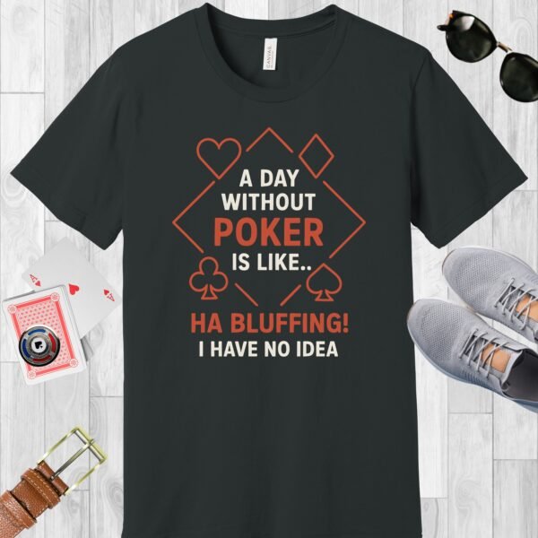 Dark Grey colored Bella+Canvas crewneck poker-themed T-shirt. Design features the text 'A day without poker is like.. Ha bluffing! I have no idea'.