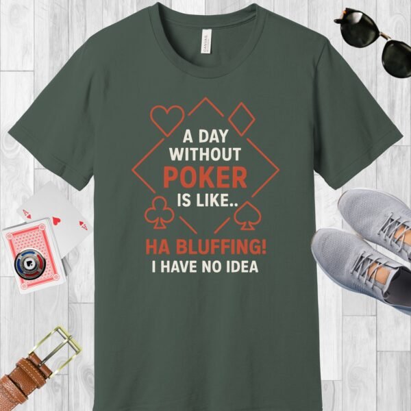 Military Green colored Bella+Canvas crewneck poker-themed T-shirt. Design features the text 'A day without poker is like.. Ha bluffing! I have no idea'.