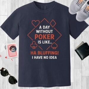 Navy colored Comfort Colors crewneck poker-themed T-shirt. Design features the text 'A day without poker is like.. Ha bluffing. I have no idea'.