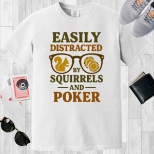 White colored unisex crewneck poker-themed T-shirt. Design features the text 'Easily distracted by squirrels and poker.'