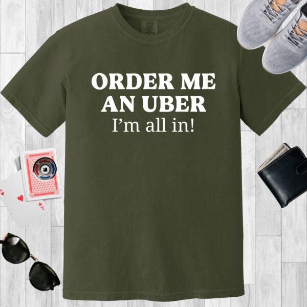 Moss colored Comfort Colors crewneck poker-themed T-shirt. Design features the text 'Order me an Uber, I'm all in!'.